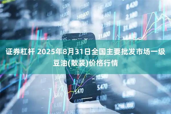 证券杠杆 2025年8月31日全国主要批发市场一级豆油(散装)价格行情